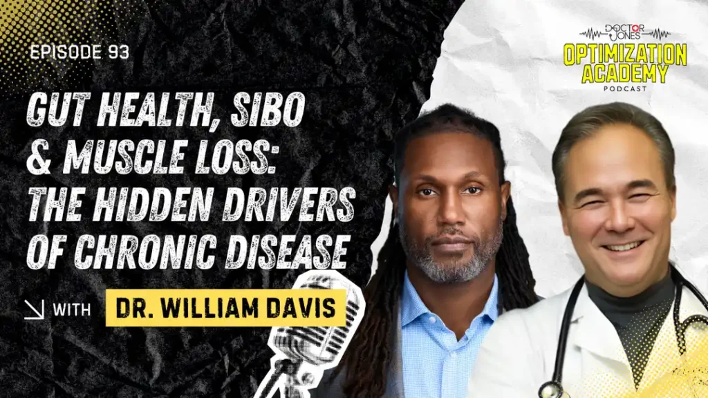 Podcast episode cover for "Doctor Jones Optimization Academy" Episode 93, "Gut Health, SIBO & Muscle Loss: The Hidden Drivers of Chronic Disease" with guest Dr. William Davis, featuring photos of a Black man with long locs in a blue shirt and a smiling man in a white doctor's coat with a stethoscope, set against a black textured background with a microphone graphic.
